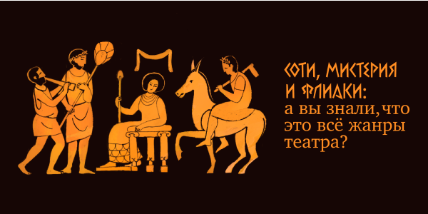 Соти, мистерия и флиаки: а вы знали, что это всё жанры театра?